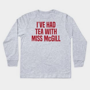 I&#39;ve Had Tea With Miss McGill Kids Long Sleeve T-Shirt